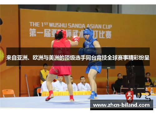 来自亚洲、欧洲与美洲的顶级选手同台竞技全球赛事精彩纷呈