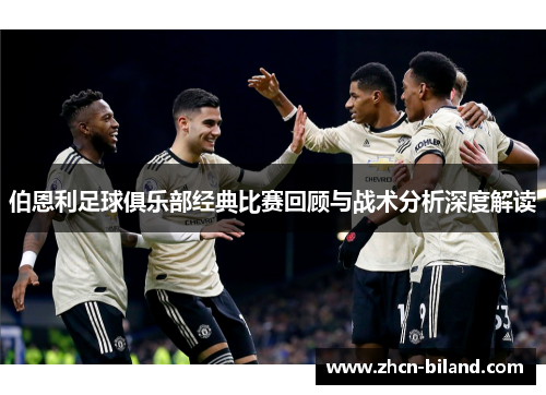伯恩利足球俱乐部经典比赛回顾与战术分析深度解读