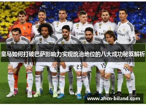 皇马如何打破巴萨影响力实现统治地位的八大成功秘笈解析