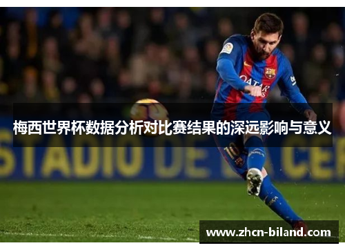梅西世界杯数据分析对比赛结果的深远影响与意义