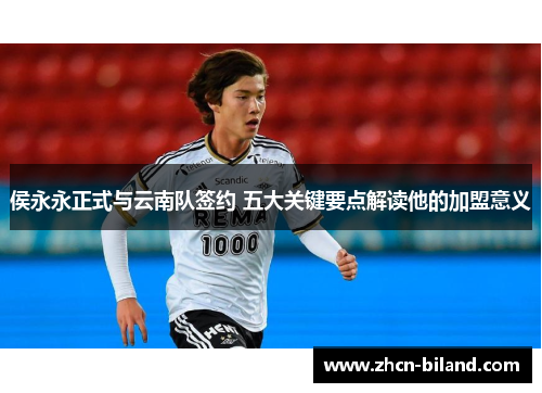 侯永永正式与云南队签约 五大关键要点解读他的加盟意义