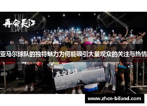 亚马尔球队的独特魅力为何能吸引大量观众的关注与热情