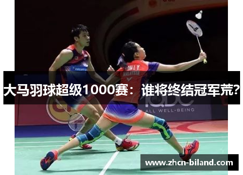 大马羽球超级1000赛：谁将终结冠军荒？