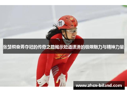 张楚桐奋勇夺冠的传奇之路揭示短道速滑的极限魅力与精神力量
