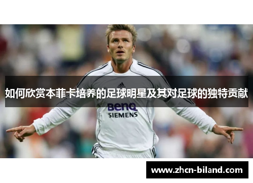 如何欣赏本菲卡培养的足球明星及其对足球的独特贡献