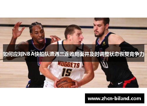 如何应对NBA快船队遭遇三连败局面并及时调整状态恢复竞争力