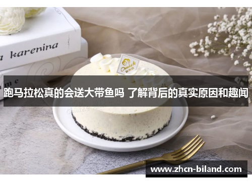 跑马拉松真的会送大带鱼吗 了解背后的真实原因和趣闻