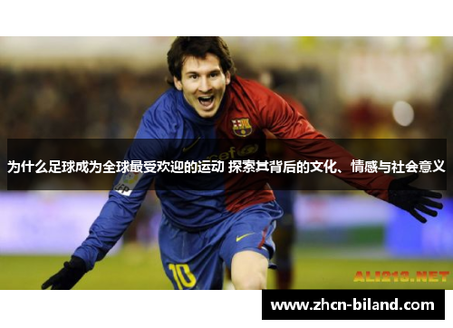 为什么足球成为全球最受欢迎的运动 探索其背后的文化、情感与社会意义