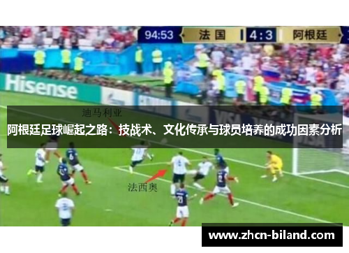 阿根廷足球崛起之路：技战术、文化传承与球员培养的成功因素分析