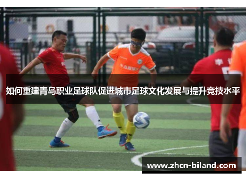 如何重建青岛职业足球队促进城市足球文化发展与提升竞技水平